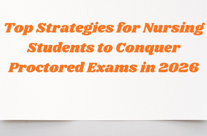 Top Strategies for Nursing Students to Conquer Proctored Exams in 2026